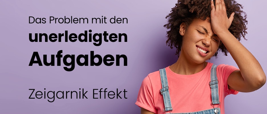 Zeigarnik-Effekt - das Problem mit den unerledigten Aufgaben