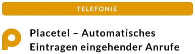 Placetel – Automatisches Eintragen eingehender Anrufe