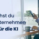 So machst du dein Unternehmen bereit für die KI